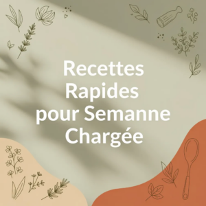 Recettes Rapides pour Semaine Chargée